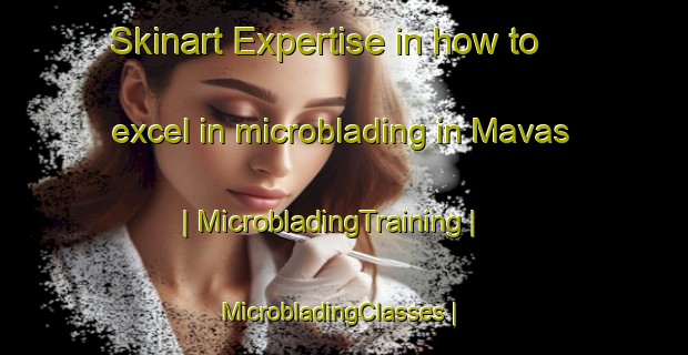 Skinart Expertise in how to excel in microblading in Mavas | MicrobladingTraining | MicrobladingClasses | SkinartTraining-Sweden